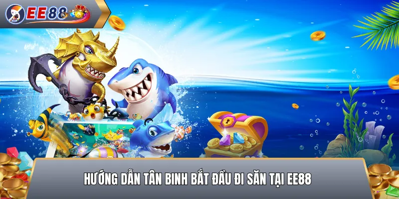 Hướng Dẫn Tân Binh Bắt Đầu Đi Săn Tại EE88