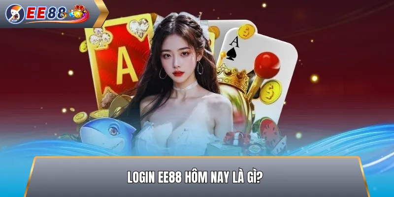 Login EE88 Hôm Nay Là Gì?