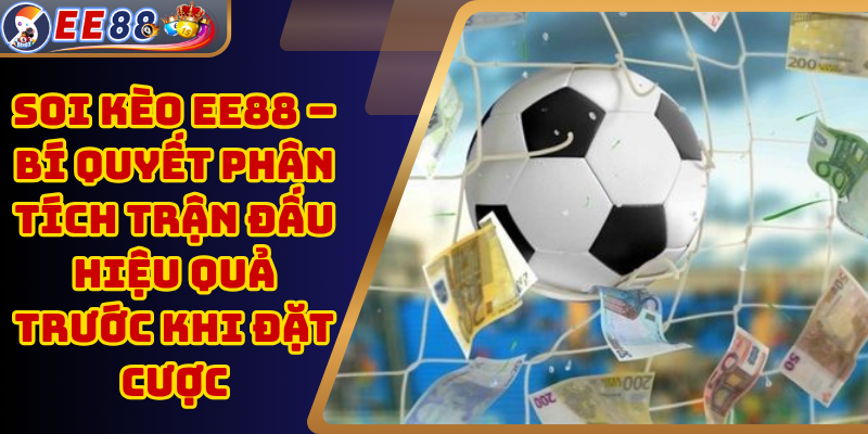 Soi Kèo EE88 – Bí Quyết Phân Tích Trận Đấu Hiệu Quả Trước Khi Đặt Cược