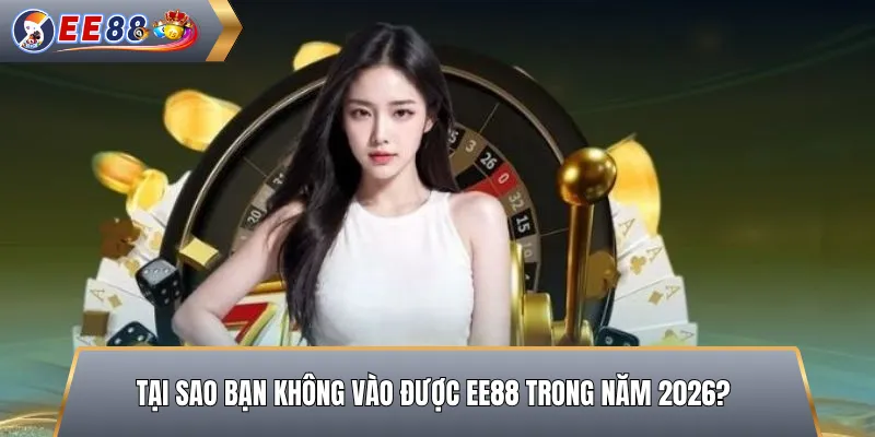 Tại Sao Bạn Không Vào Được EE88 Trong Năm 2026?